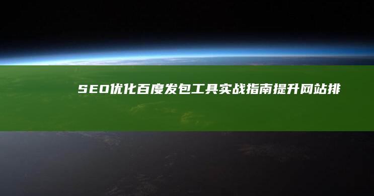 SEO优化百度发包工具实战指南：提升网站排名与流量